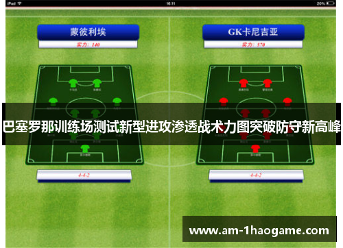巴塞罗那训练场测试新型进攻渗透战术力图突破防守新高峰