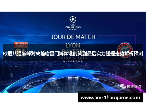 欧冠八强巅峰对决前瞻豪门博弈谁能笑到最后实力碰撞走势解析预测